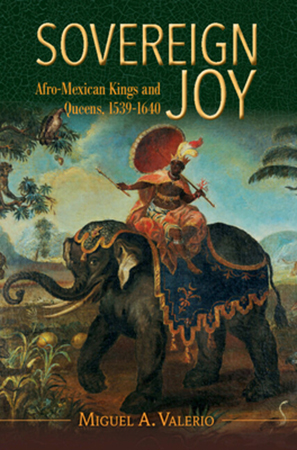 Sovereign Joy: Afro-Mexican Kings and Queens, 1539-1640